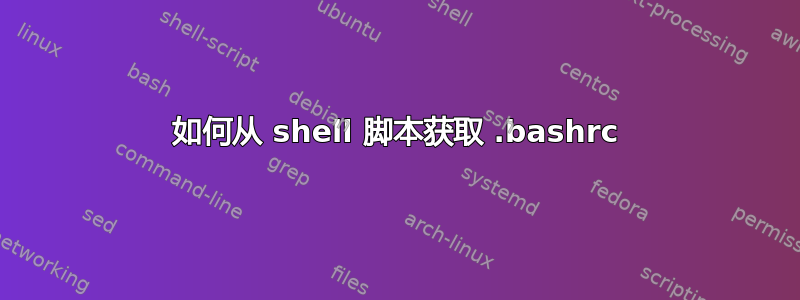 如何从 shell 脚本获取 .bashrc