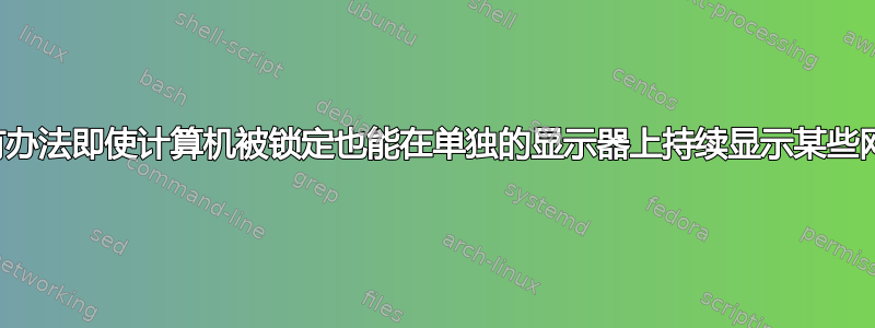 有没有办法即使计算机被锁定也能在单独的显示器上持续显示某些网页？