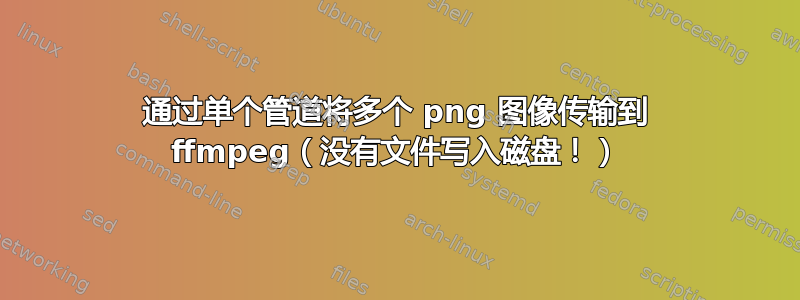 通过单个管道将多个 png 图像传输到 ffmpeg（没有文件写入磁盘！）