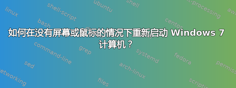 如何在没有屏幕或鼠标的情况下重新启动 Windows 7 计算机？