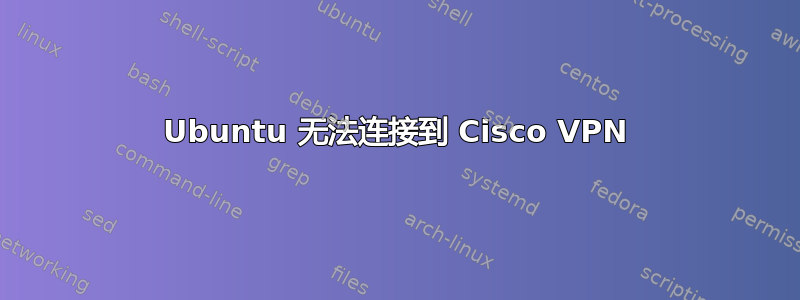 Ubuntu 无法连接到 Cisco VPN