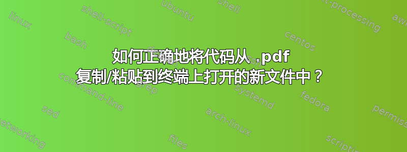 如何正确地将代码从 .pdf 复制/粘贴到终端上打开的新文件中？