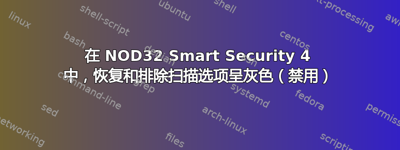 在 NOD32 Smart Security 4 中，恢复和排除扫描选项呈灰色（禁用）