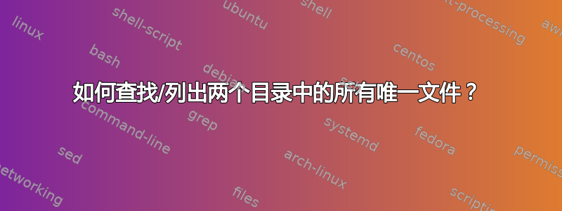 如何查找/列出两个目录中的所有唯一文件？