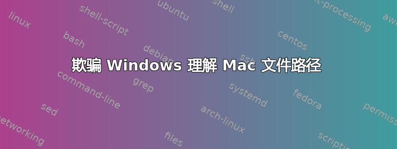 欺骗 Windows 理解 Mac 文件路径