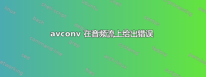 avconv 在音频流上给出错误