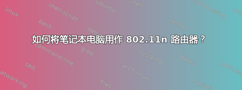 如何将笔记本电脑用作 802.11n 路由器？