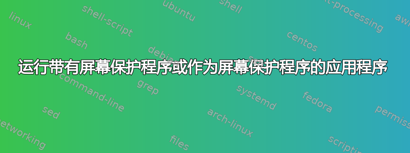 运行带有屏幕保护程序或作为屏幕保护程序的应用程序