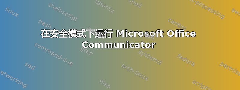 在安全模式下运行 Microsoft Office Communicator