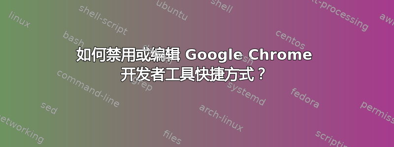 如何禁用或编辑 Google Chrome 开发者工具快捷方式？