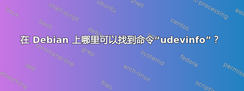 在 Debian 上哪里可以找到命令“udevinfo”？