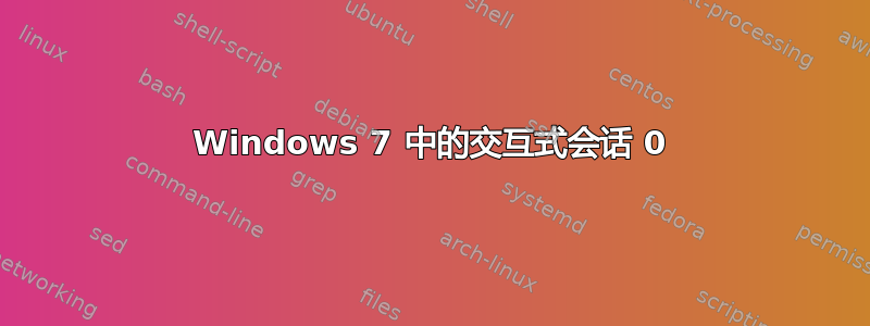 Windows 7 中的交互式会话 0