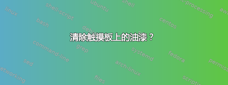 清除触摸板上的油漆？