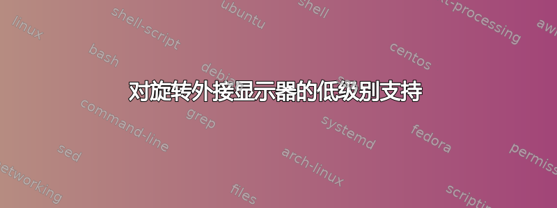 对旋转外接显示器的低级别支持