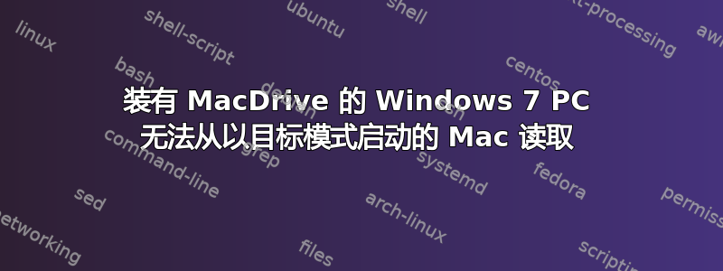 装有 MacDrive 的 Windows 7 PC 无法从以目标模式启动的 Mac 读取