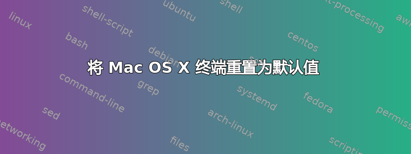 将 Mac OS X 终端重置为默认值