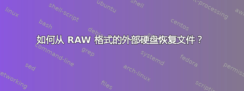 如何从 RAW 格式的外部硬盘恢复文件？