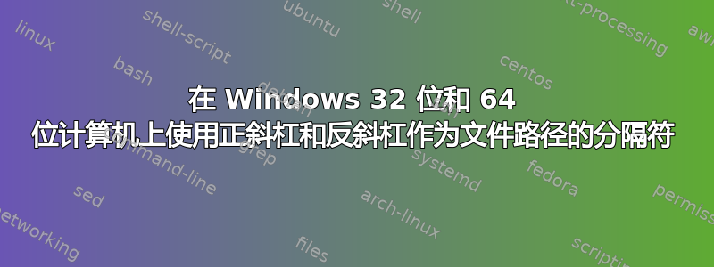 在 Windows 32 位和 64 位计算机上使用正斜杠和反斜杠作为文件路径的分隔符