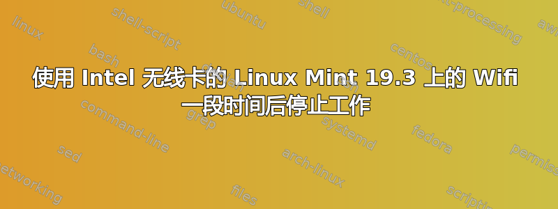 使用 Intel 无线卡的 Linux Mint 19.3 上的 Wifi 一段时间后停止工作