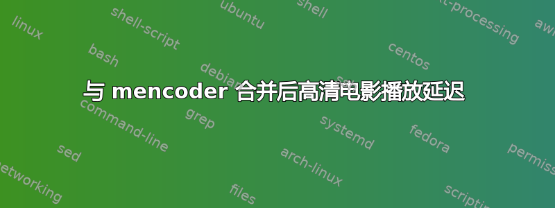 与 mencoder 合并后高清电影播放延迟