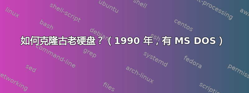 如何克隆古老硬盘？（1990 年，有 MS DOS）