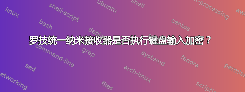 罗技统一纳米接收器是否执行键盘输入加密？