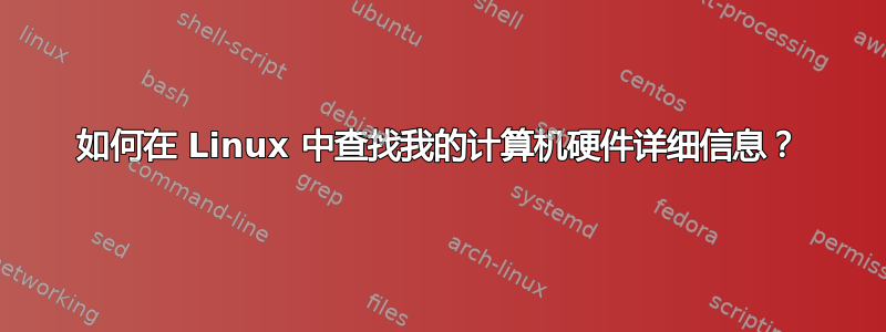 如何在 Linux 中查找我的计算机硬件详细信息？