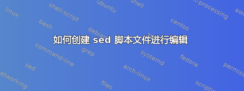 如何创建 sed 脚本文件进行编辑