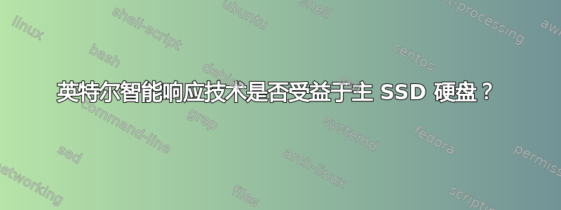 英特尔智能响应技术是否受益于主 SSD 硬盘？