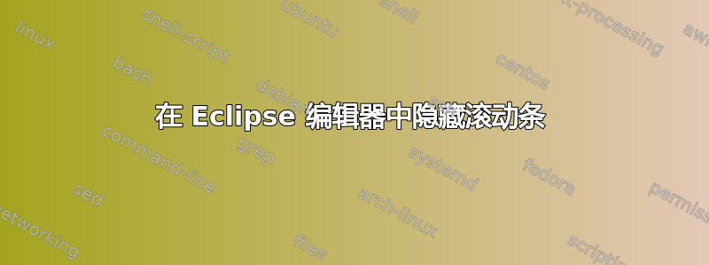 在 Eclipse 编辑器中隐藏滚动条