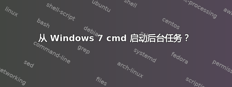 从 Windows 7 cmd 启动后台任务？