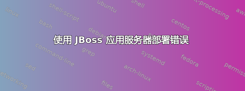 使用 JBoss 应用服务器部署错误