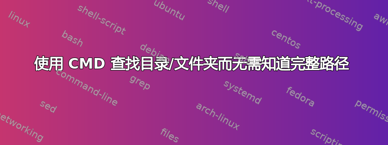 使用 CMD 查找目录/文件夹而无需知道完整路径