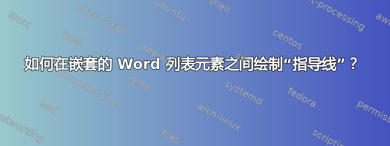 如何在嵌套的 Word 列表元素之间绘制“指导线”？