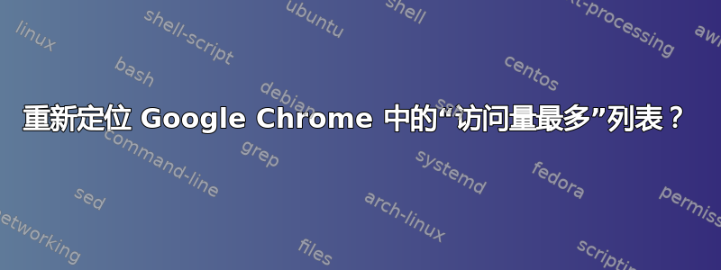 重新定位 Google Chrome 中的“访问量最多”列表？