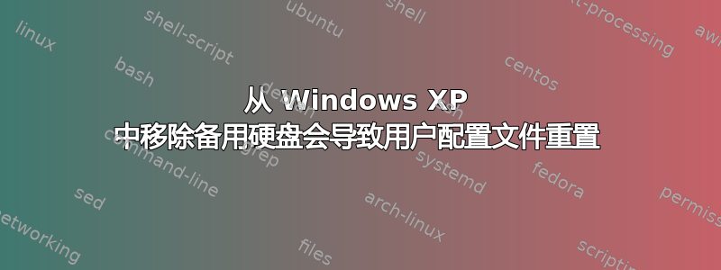 从 Windows XP 中移除备用硬盘会导致用户配置文件重置