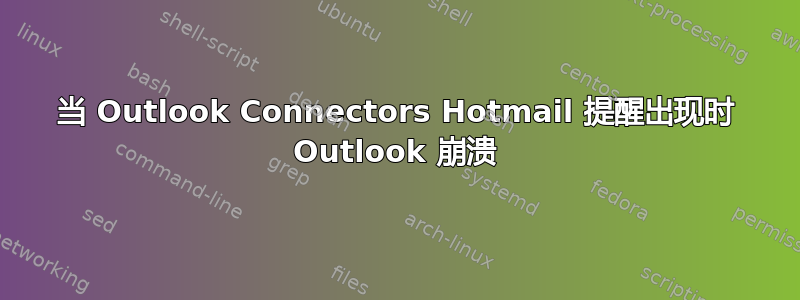 当 Outlook Connectors Hotmail 提醒出现时 Outlook 崩溃