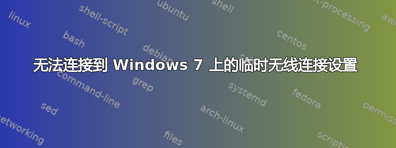 无法连接到 Windows 7 上的临时无线连接设置