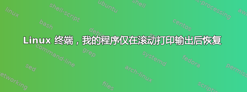 Linux 终端，我的程序仅在滚动打印输出后恢复