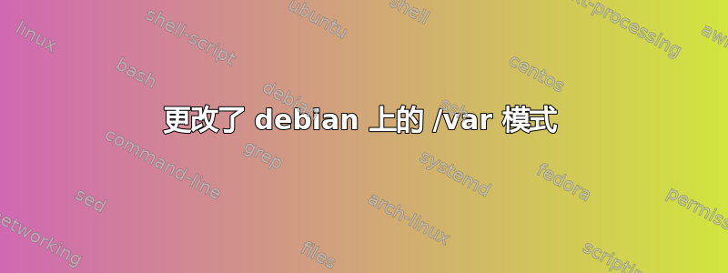 更改了 debian 上的 /var 模式