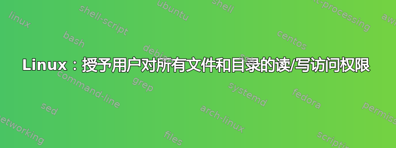 Linux：授予用户对所有文件和目录的读/写访问权限