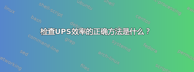 检查UPS效率的正确方法是什么？