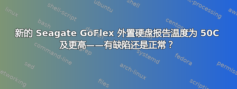 新的 Seagate GoFlex 外置硬盘报告温度为 50C 及更高——有缺陷还是正常？