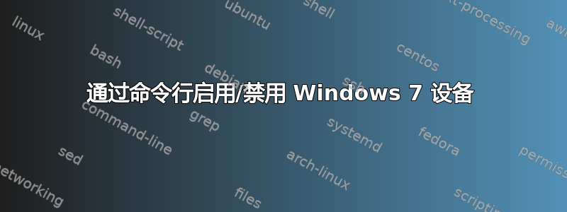 通过命令行启用/禁用 Windows 7 设备