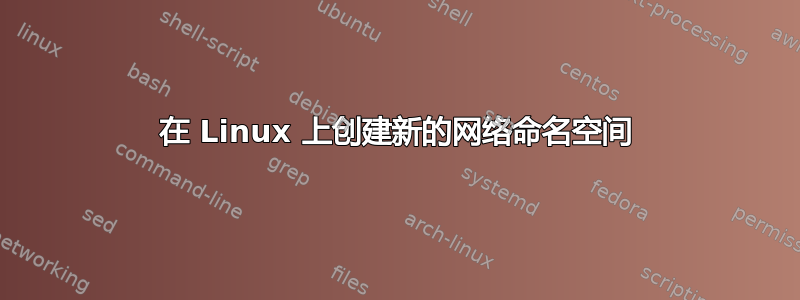 在 Linux 上创建新的网络命名空间