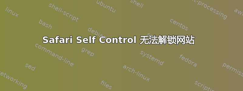 Safari Self Control 无法解锁网站 