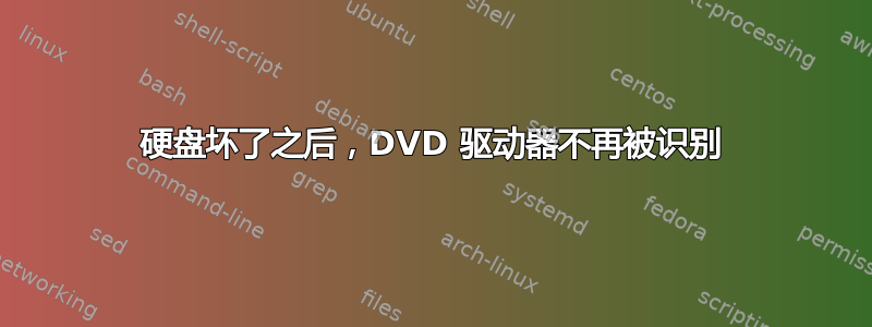 硬盘坏了之后，DVD 驱动器不再被识别