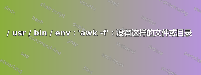 / usr / bin / env：'awk -f'：没有这样的文件或目录