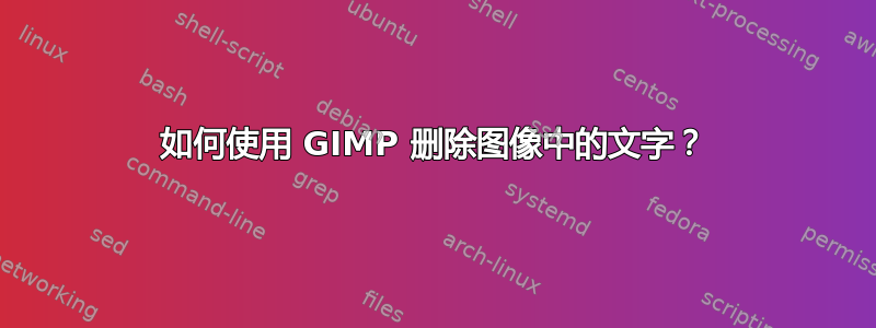 如何使用 GIMP 删除图像中的文字？