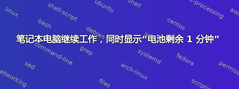 笔记本电脑继续工作，同时显示“电池剩余 1 分钟”